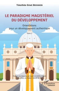 Le paradigme magistériel du développement. Orientations pour un développement authentique, Tome 2 - Ouwe Bekiaken Timothée ; Zapalainga Dieudonné Card