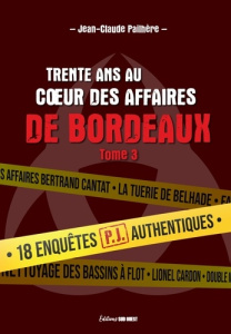 Trente ans au coeur des affaires de Bordeaux. Tome 3, 15 affaires PJ authentiques menées par la PJ d - Pailhère Jean-Claude
