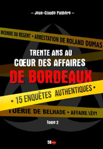 Trente ans au coeur des affaires de Bordeaux. Tome 2, 16 enquêtes authentiques menées par la PJ de B - Pailhère Jean-Claude
