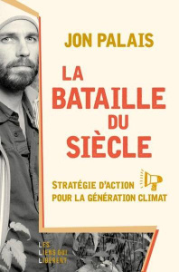 La bataille du siècle. Stratégie d'action pour la génération climat - Palais Jon