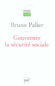 Gouverner la sécurité sociale. Les réformes du système français de protection sociale depuis 1945 - Palier Bruno