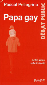 Papa gay. Lettre à mon enfant interdit - Pellegrino Pascal