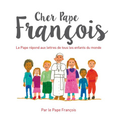 Cher pape Francois. Le pape François répond aux questions de tous les enfants du monde - PAPE FRANCOIS