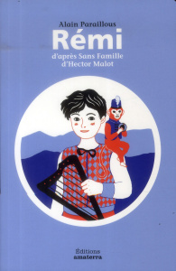 Rémi. D'après sans famille d'Hector Malot - Paraillous Alain ; Pollet Clémence ; Malot Hector