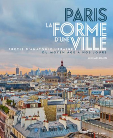 Paris, la forme d'une ville. Précis d'anatomie urbaine du Moyen Age à nos jours - Darin Michaël ; Targat Gilles