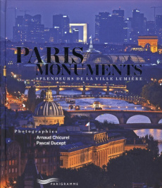 Paris monuments. Splendeurs de la ville lumière - Chicurel Arnaud ; Ducept Pascal