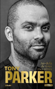 Tony Parker. Au-delà de tous mes rêves - Parker Tony ; Loriot David