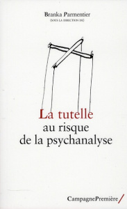 La tutelle au risque de la psychanalyse - Parmentier Branka
