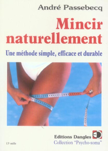 MINCIR NATURELLEMENT. Une méthode simple, efficace et durable, 2ème édition - Passebecq André