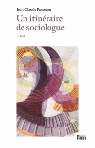 Un itinéraire de sociologue. Trames, chaînes, bifurcations, césures - Passeron Jean-Claude ; Fabiani Jean-Louis
