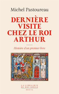 Dernière visite chez le roi Arthur. Histoire d'un premier livre - Pastoureau Michel