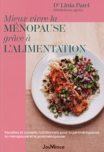 Mieux vivre la ménopause grâce à l’alimentation. Recettes et conseils nutritionnels pour la périméno - Patel Linia ; Le Nôtre Roxane