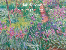 Claude Monet, sa passion pour les fleurs - Patin Sylvie
