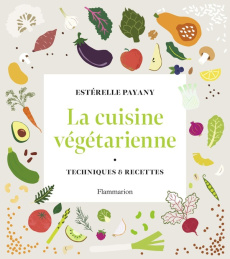 La cuisine végétarienne. Techniques & recettes - Payany Estérelle ; Carnet Nathalie ; Nurra Rina