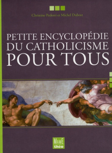 Petite encyclopédie du catholicisme pour tous - Pedotti Christine ; Dubost Michel
