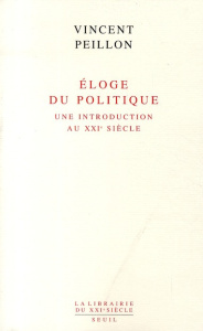 Eloge du politique. Une introduction au XXIe siècle - Peillon Vincent