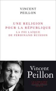 Une religion pour la République. La foi laïque de Ferdinand Buisson - Peillon Vincent