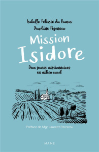 Mission Isidore. Deux jeunes missionnaires en milieu rural - Pelissié du Rausas Isabelle ; Piganeau Dauphine ;