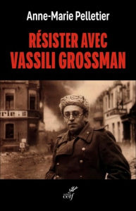 Résister avec Vassili Grossman - Pelletier Anne-Marie