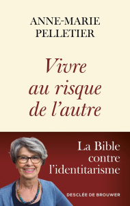 Vivre au risque de l'autre. La Bible contre l’identitarisme - Pelletier Anne-Marie