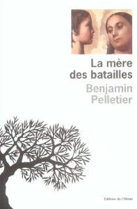 La mère des batailles - Pelletier Benjamin