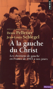 A la gauche du Christ. Les chrétiens de gauche en France de 1945 à nos jours - Pelletier Denis ; Schlegel Jean-Louis