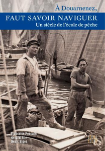 A Douarnenez, faut savoir naviguer. Un siècle de l'école de pêche, 1904-2003 - Pencalet Françoise ; Alle Gérard ; Biget Denis