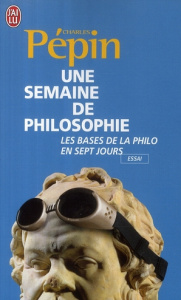Une semaine de philosophie. 7 Questions pour entrer en philosophie - Pépin Charles