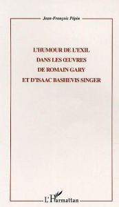 L'HUMOUR DE L'EXIL DANS LES ?UVRES DE ROMAIN GARY ET D'ISAAC BASHEVIS SINGER - Pépin Jean-François