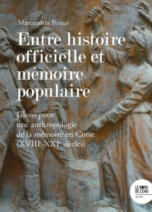 Entre histoire officielle et mémoire populaire (XVIIIe-XXIe siècles). Essai d'histoire et d'anthropo - Peraut Marcandria ; Chivallon Christine