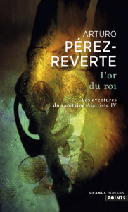Les aventures du capitaine Alatriste Tome 4 : L'Or du roi - Pérez-Reverte Arturo ; Maspero François
