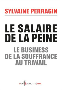 Le salaire de la peine. Le business de la souffrance au travail - Perragin Sylvaine