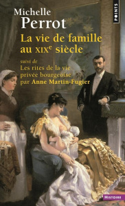 La vie de famille au XIXe siècle. Suivi de Les rites de la vie privée bourgeoise - Perrot Michelle ; Martin-Fugier Anne