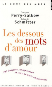 Les dessous des mots d'amour. Cent énigmes, anagrammes et jeux de mots surprenants - Perry-Salkow Jacques ; Schmitter Frédéric