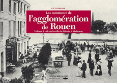 Les communes de l'agglomération de Rouen. Tome 1, D'Amfreville-la-Mivoie à Malaunay - Pessiot Guy ; Zimeray François