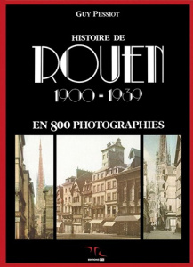 Histoire de Rouen. Tome 2, 1900-1939 en 800 photographies - Pessiot Guy