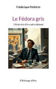 Le Fédora gris - Petitbrin Frederique ; L'écharpe D'iris les éditio