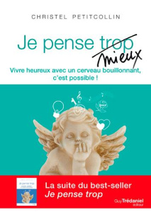 Je pense mieux. Vivre heureux avec un cerveau bouillonnant, c'est possible ! - Petitcollin Christel