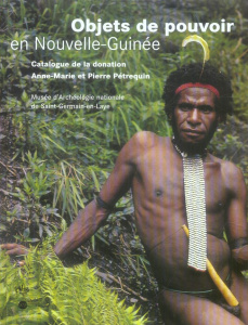 Objets de pouvoir en Nouvelle-Guinée. Approche ethnoarchéologique d'un système de signes sociaux - Pétrequin Pierre ; Pétrequin Anne-Marie ; Périn Pa
