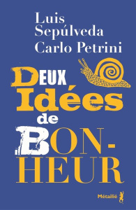 Deux idées de bonheur - Petrini Carlo ; Sepúlveda Luis ; Quadruppani Serge