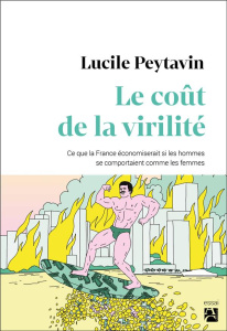 Le coût de la virilité. Ce que la France économiserait si les hommes se comportaient comme les femme - Peytavin Lucile