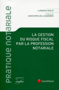 La gestion du risque fiscal par la profession notoriale - Phalip Clémence ; La Mardière Christophe de