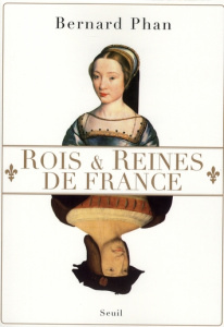 Rois et Reines de France - Phan Bernard