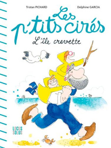 Les P'tits cirés : L'île crevette - Pichard Tristan ; Garcia Delphine