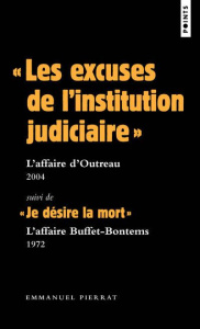 Les excuses de l'institution judiciaire : L'affaire d'Outrau (2004). Suivi de "Je désire la mort" - Pierrat Emmanuel