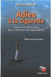Adieu a la cigarette : chemin d un philosophe pour s affranchir des dependances - Pierre Ansay