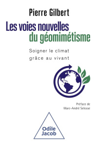 Les voies nouvelles du géomimétisme. Soigner le climat grâce au vivant - Gilbert Pierre ; Selosse Marc-André