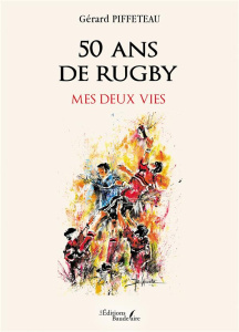50 ans de rugby. Mes deux vies - Piffeteau Gerard