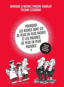 Pourquoi les riches sont-ils de plus en plus riches et les pauvres de plus en plus pauvres ? Edition - Pinçon-Charlot Monique ; Pinçon Michel ; Lécroart