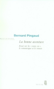La bonne aventure. Essai sur la vraie vie, le romanesque et le roman - Pingaud Bernard